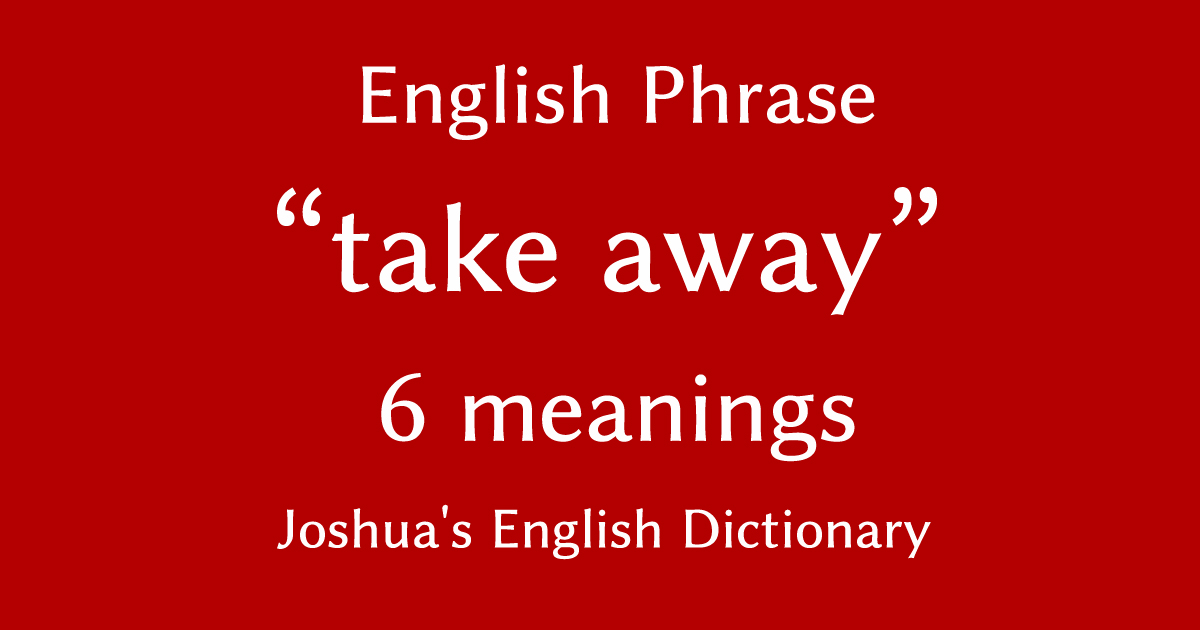 6 Meanings Of take Away English Phrase Learning With Video 