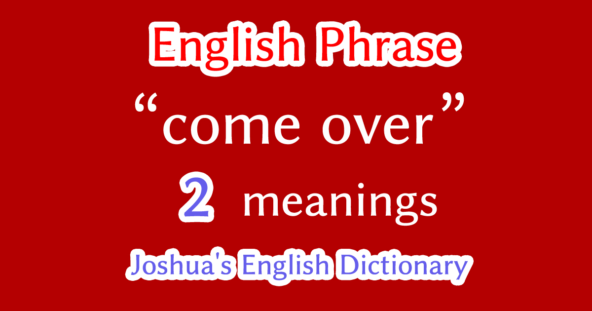 "come over" English phrase meaning