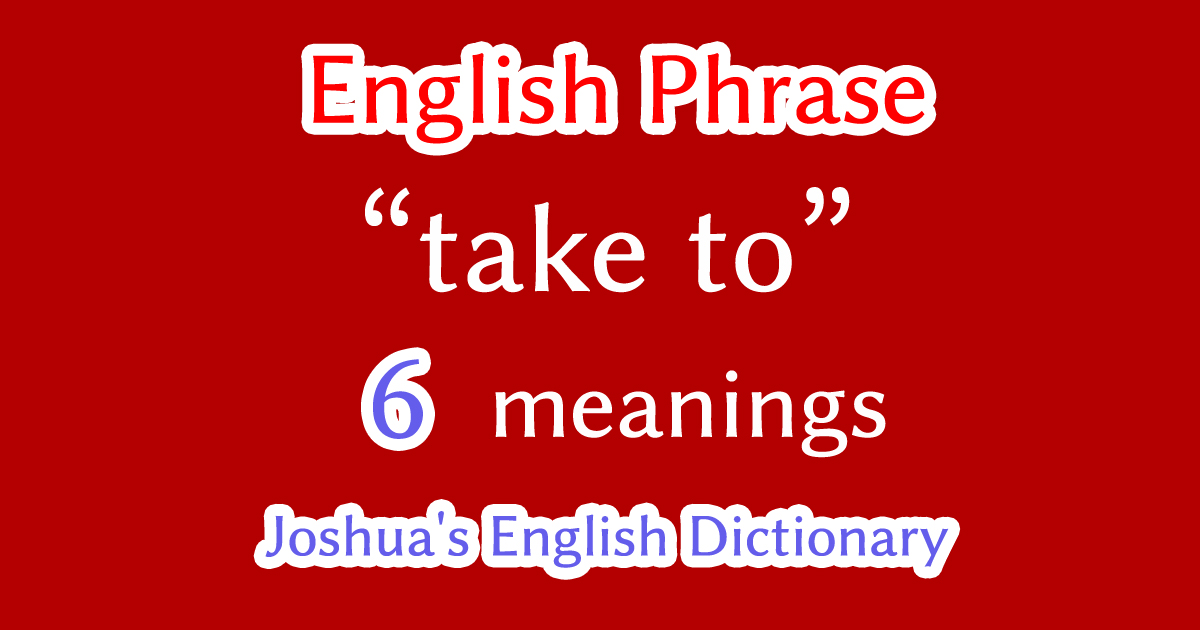 "take to" English phrase meaning